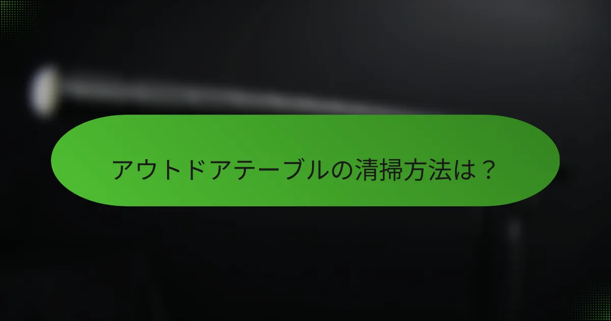 アウトドアテーブルの清掃方法は?
