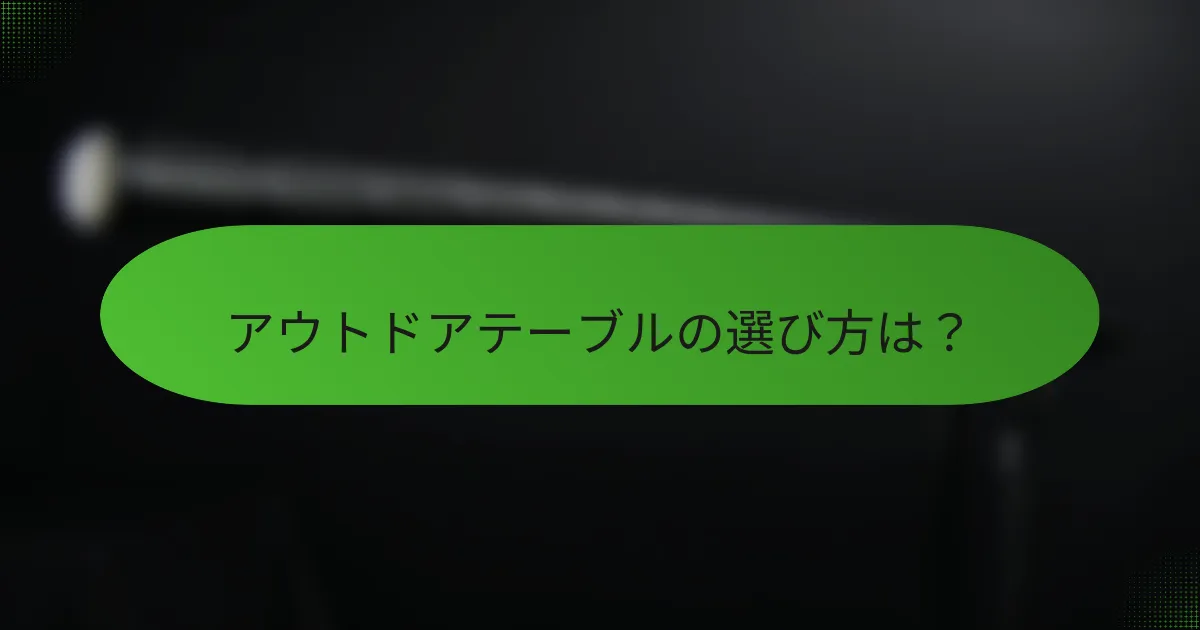 アウトドアテーブルの選び方は?