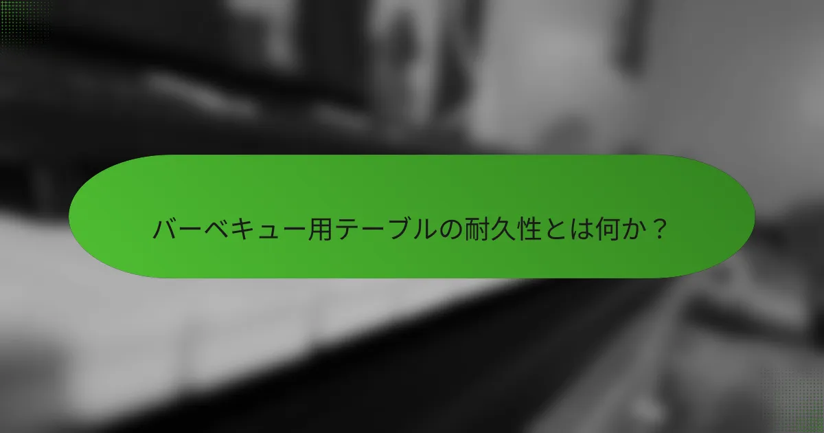 バーベキュー用テーブルの耐久性とは何か？