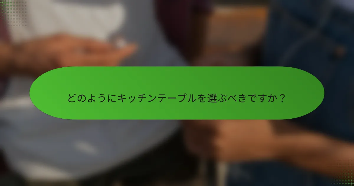 どのようにキッチンテーブルを選ぶべきですか?