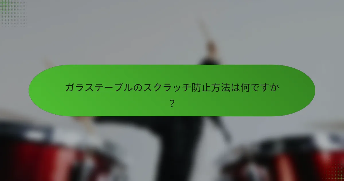 ガラステーブルのスクラッチ防止方法は何ですか？