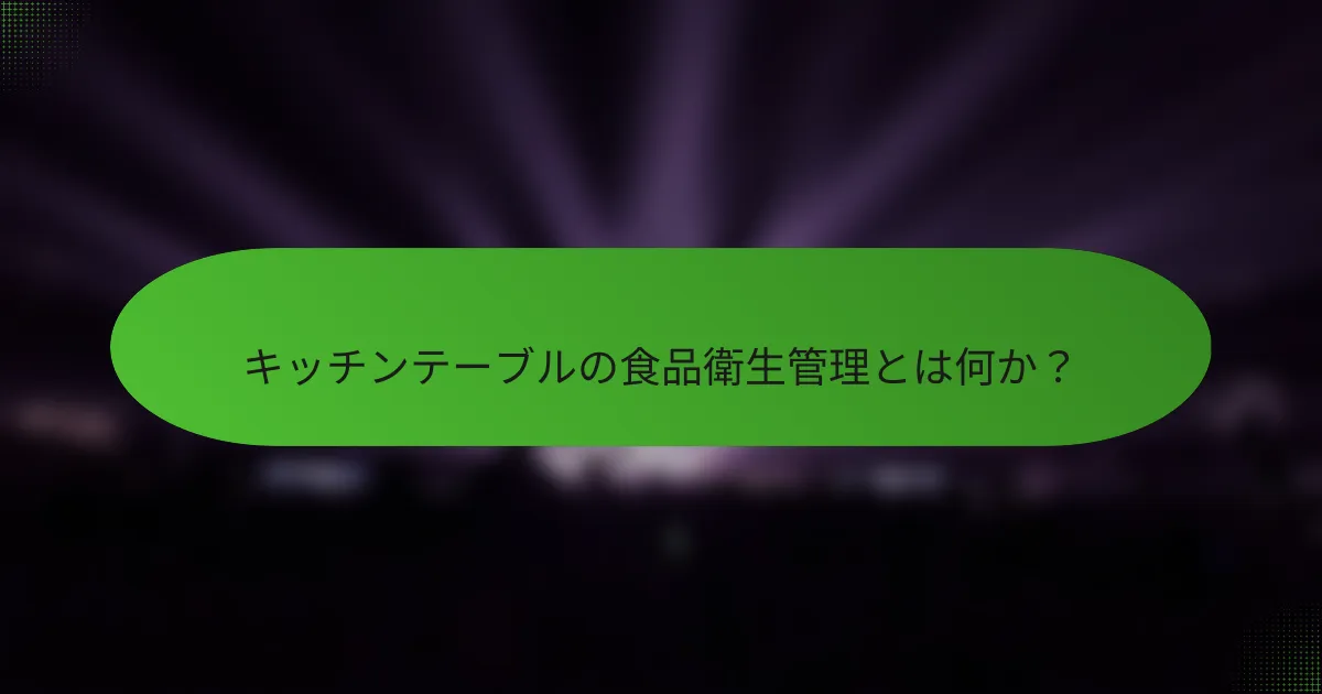 キッチンテーブルの食品衛生管理とは何か?