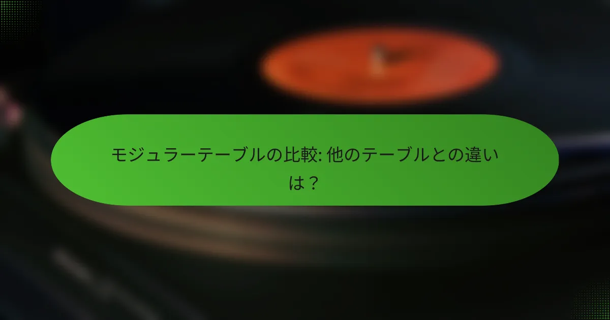モジュラーテーブルの比較: 他のテーブルとの違いは?