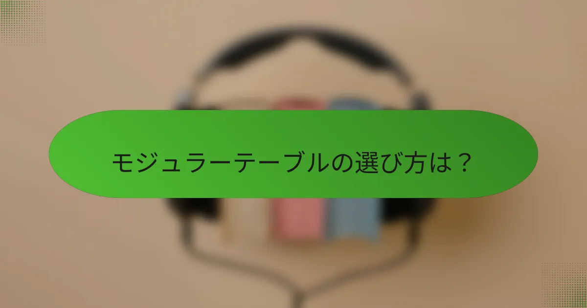 モジュラーテーブルの選び方は？