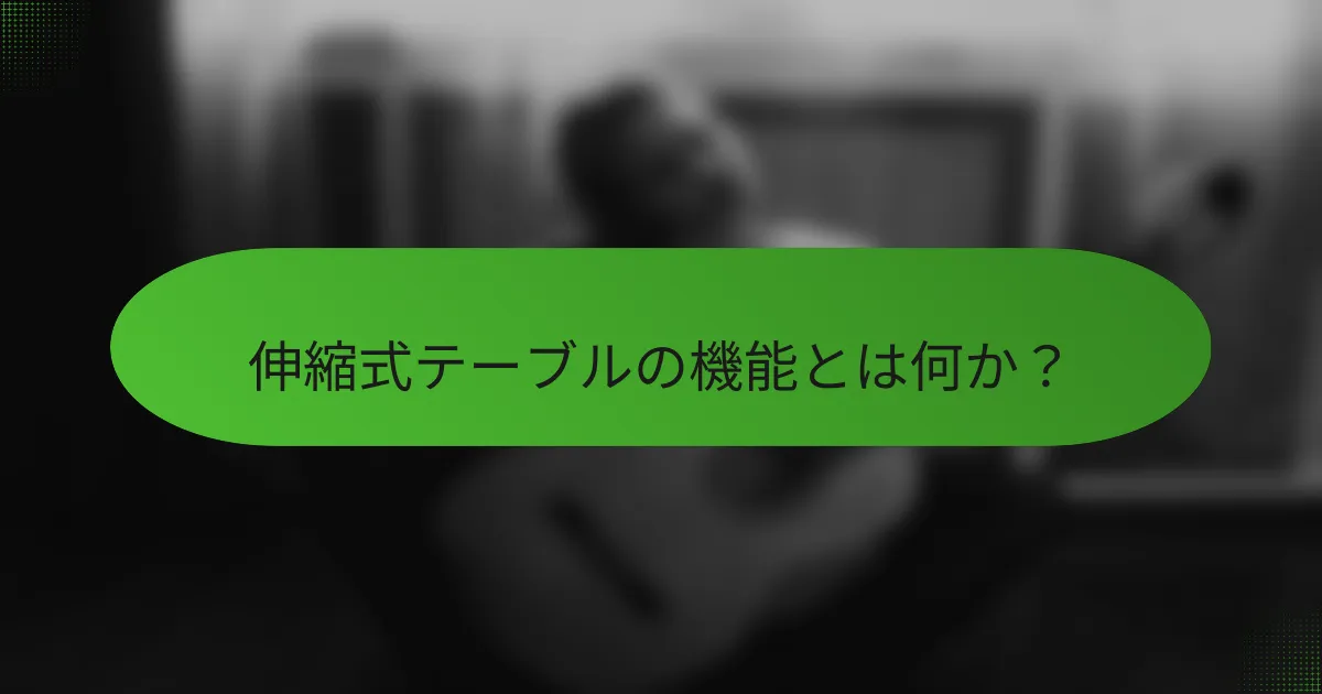 伸縮式テーブルの機能とは何か？